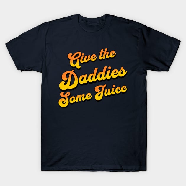 Give The Daddies Some Juice T-Shirt by valentinahramov